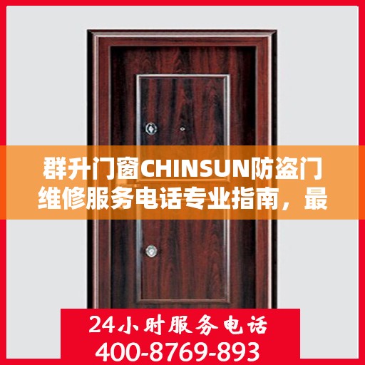 群升门窗CHINSUN防盗门维修服务电话专业指南，最新维修攻略与联系方式