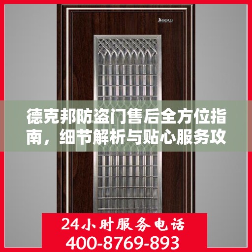 德克邦防盗门售后全方位指南，细节解析与贴心服务攻略