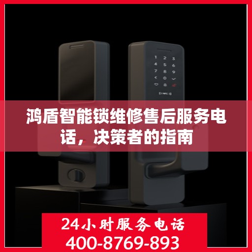 鸿盾智能锁维修售后服务电话，决策者的指南