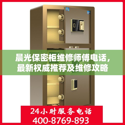 晨光保密柜维修师傅电话，最新权威推荐及维修攻略