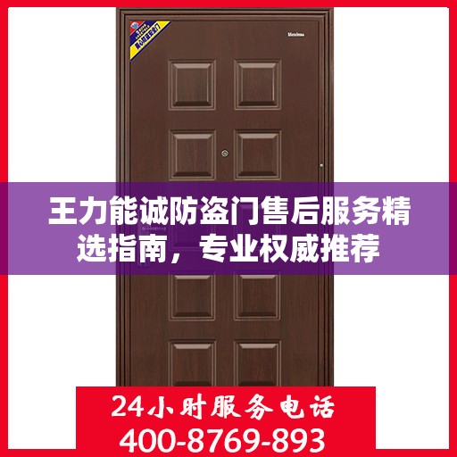 王力能诚防盗门售后服务精选指南，专业权威推荐