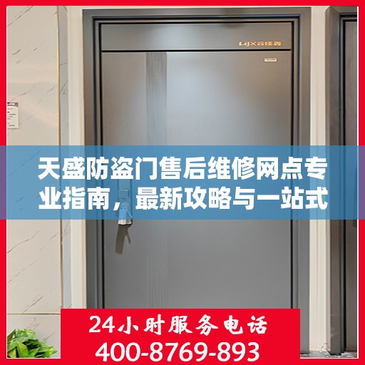 天盛防盗门售后维修网点专业指南，最新攻略与一站式服务支持