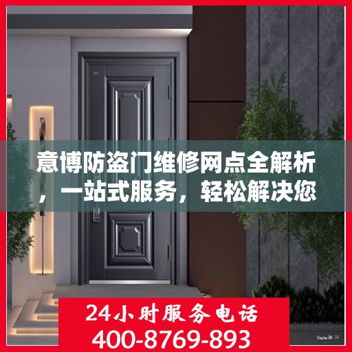 意博防盗门维修网点全解析，一站式服务，轻松解决您的维修难题