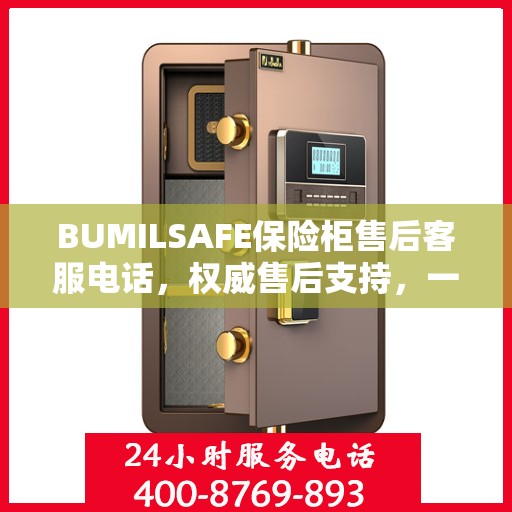 BUMILSAFE保险柜售后客服电话，权威售后支持，一站式服务热线