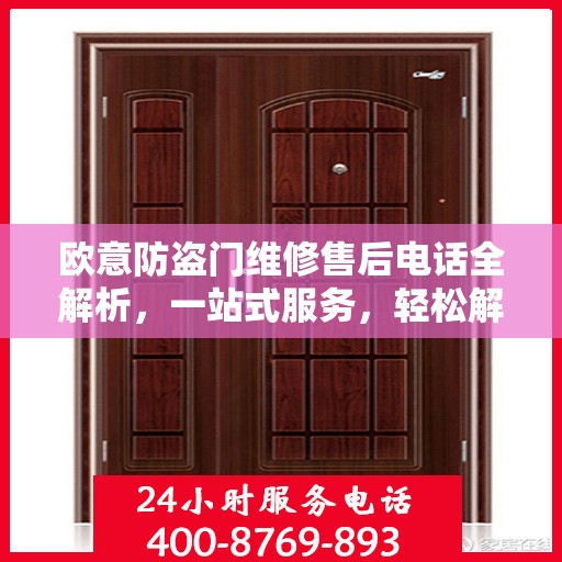 欧意防盗门维修售后电话全解析，一站式服务，轻松解决您的维修需求