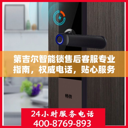 第吉尔智能锁售后客服专业指南，权威电话，贴心服务