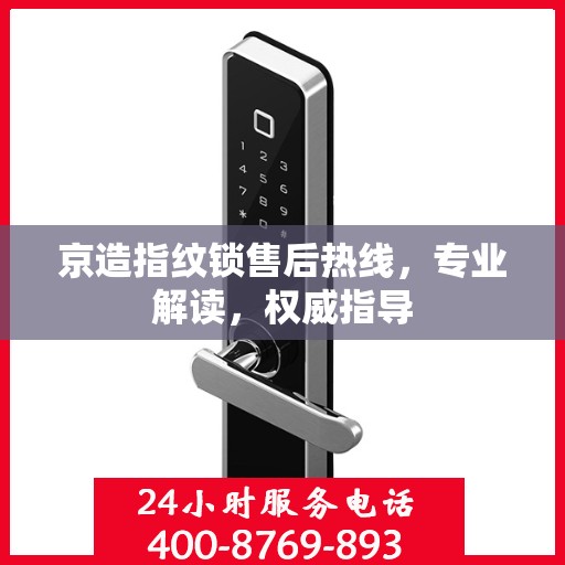 京造指纹锁售后热线，专业解读，权威指导