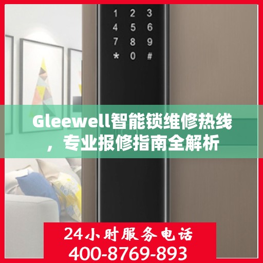 Gleewell智能锁维修热线，专业报修指南全解析