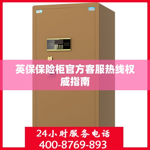 英保保险柜官方客服热线权威指南