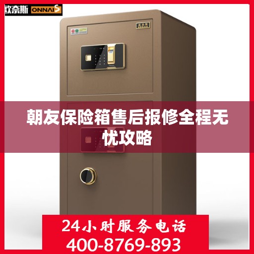 朝友保险箱售后报修全程无忧攻略