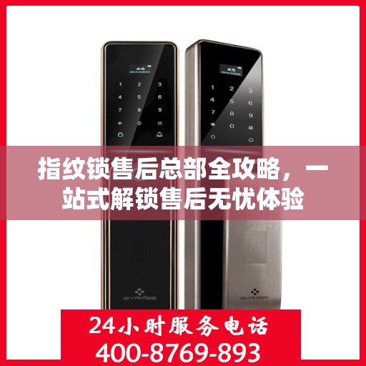 指纹锁售后总部全攻略，一站式解锁售后无忧体验