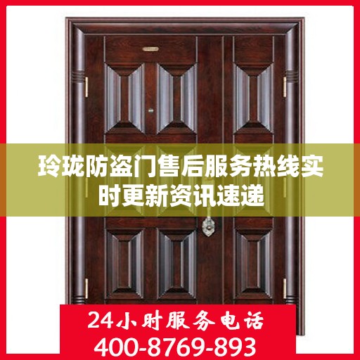 玲珑防盗门售后服务热线实时更新资讯速递
