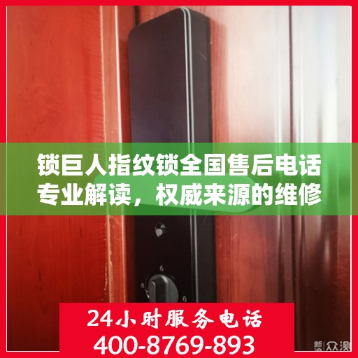 锁巨人指纹锁全国售后电话专业解读，权威来源的维修与保障指南