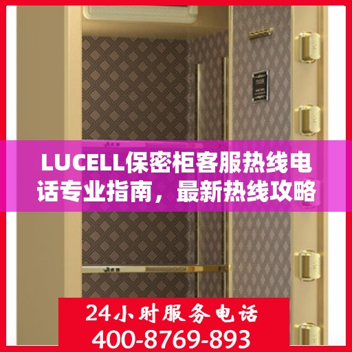 LUCELL保密柜客服热线电话专业指南，最新热线攻略