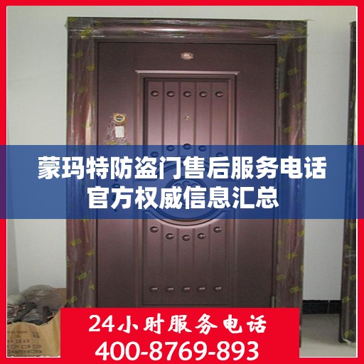 蒙玛特防盗门售后服务电话官方权威信息汇总