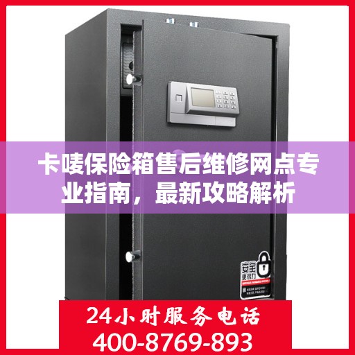 卡唛保险箱售后维修网点专业指南，最新攻略解析