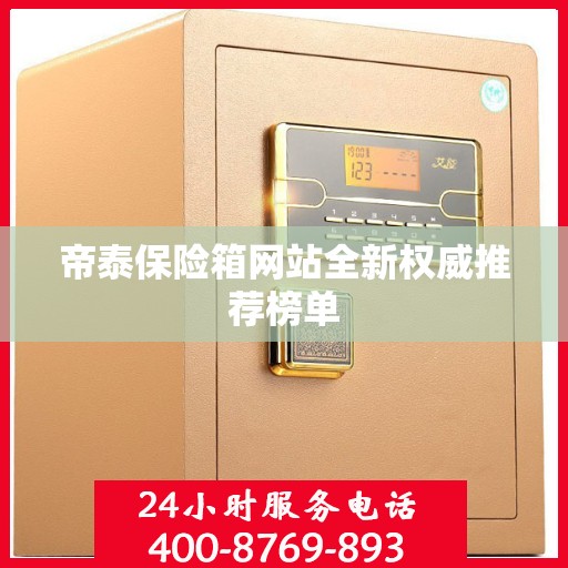 帝泰保险箱网站全新权威推荐榜单