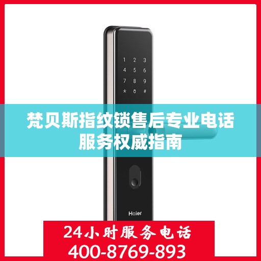 梵贝斯指纹锁售后专业电话服务权威指南