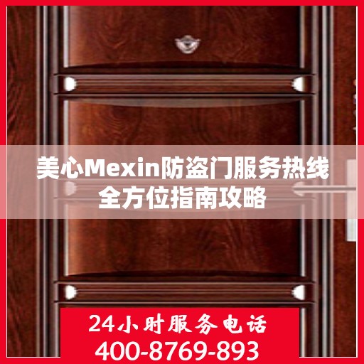 美心Mexin防盗门服务热线全方位指南攻略