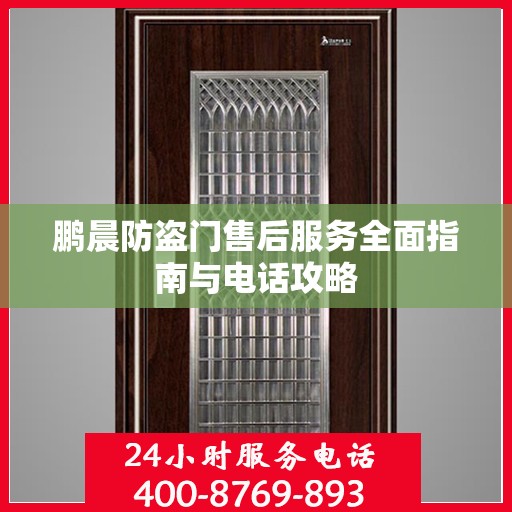 鹏晨防盗门售后服务全面指南与电话攻略