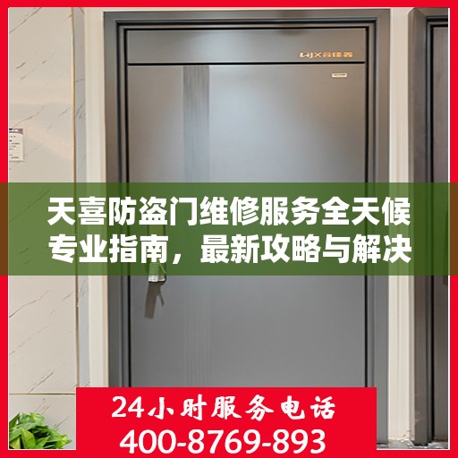 天喜防盗门维修服务全天候专业指南，最新攻略与解决方案