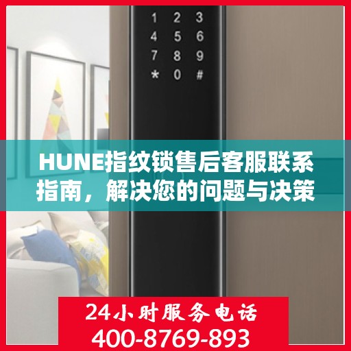 HUNE指纹锁售后客服联系指南，解决您的问题与决策