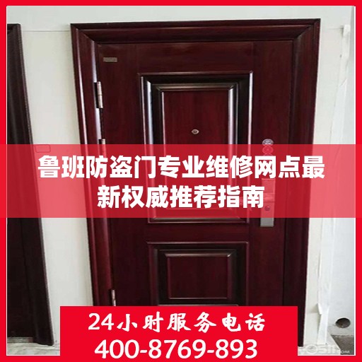 鲁班防盗门专业维修网点最新权威推荐指南