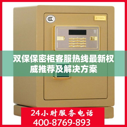 双保保密柜客服热线最新权威推荐及解决方案