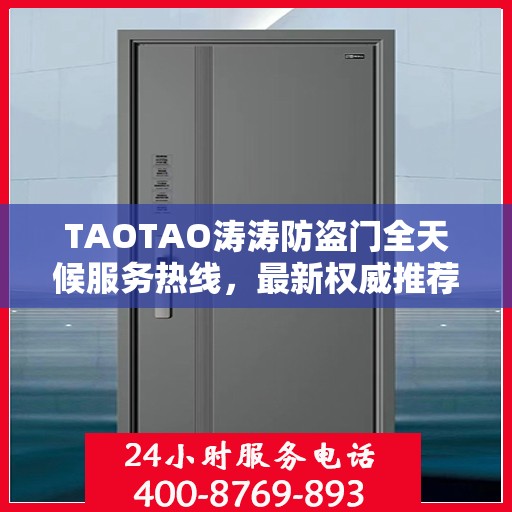 TAOTAO涛涛防盗门全天候服务热线，最新权威推荐与您的安全同行