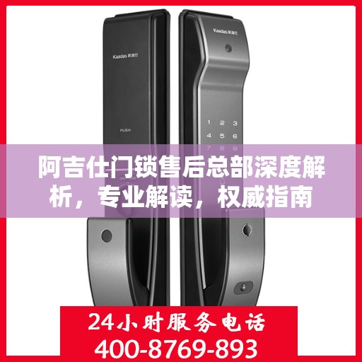 阿吉仕门锁售后总部深度解析，专业解读，权威指南