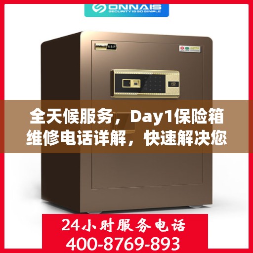 全天候服务，Day1保险箱维修电话详解，快速解决您的安全需求问题