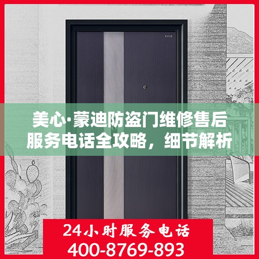 美心·蒙迪防盗门维修售后服务电话全攻略，细节解析与实用指南