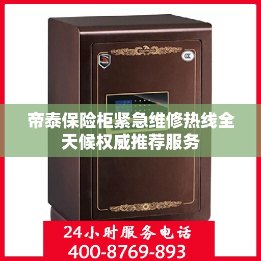 帝泰保险柜紧急维修热线全天候权威推荐服务