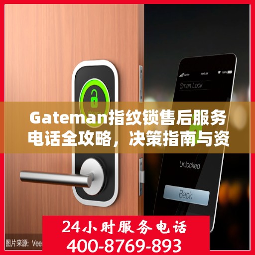 Gateman指纹锁售后服务电话全攻略，决策指南与资源指南