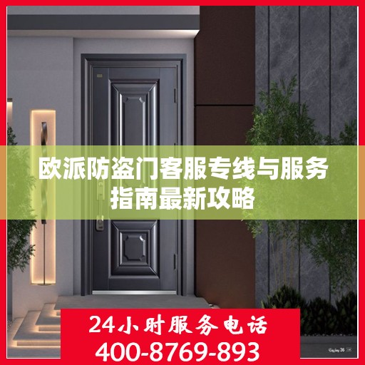 欧派防盗门客服专线与服务指南最新攻略
