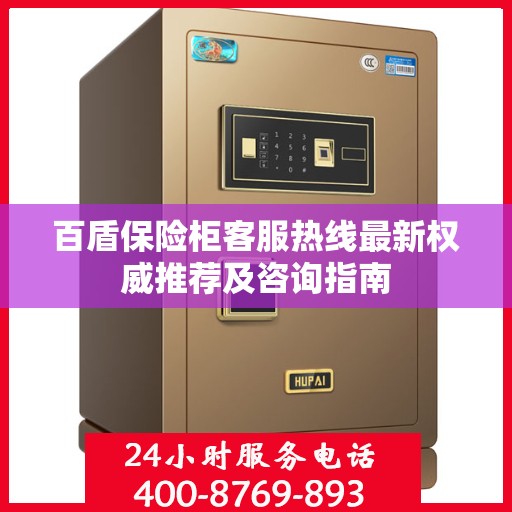 百盾保险柜客服热线最新权威推荐及咨询指南