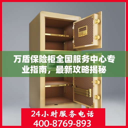 万盾保险柜全国服务中心专业指南，最新攻略揭秘