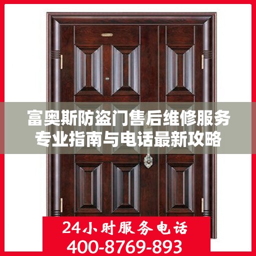 富奥斯防盗门售后维修服务专业指南与电话最新攻略