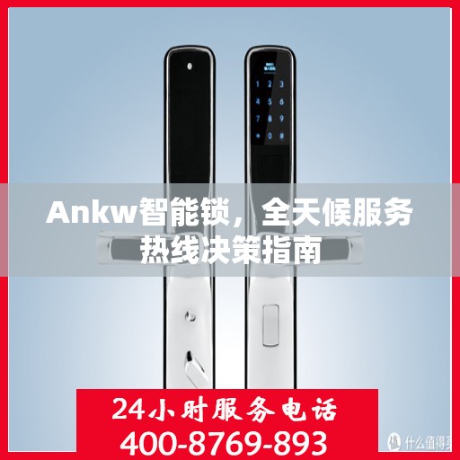Ankw智能锁，全天候服务热线决策指南