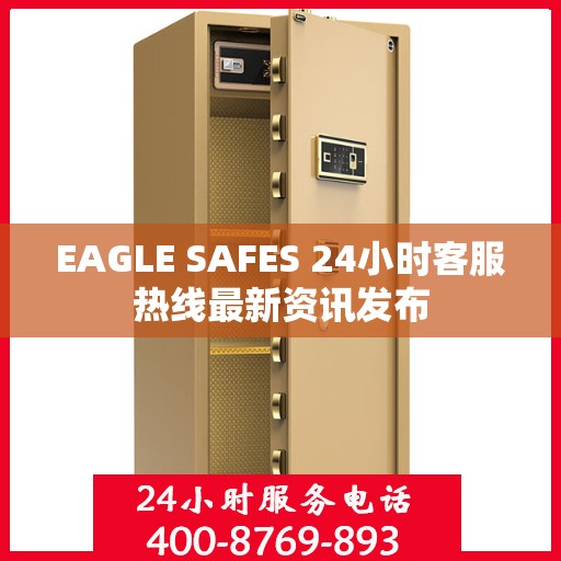 EAGLE SAFES 24小时客服热线最新资讯发布