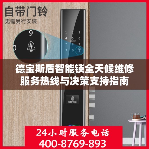 德宝斯盾智能锁全天候维修服务热线与决策支持指南