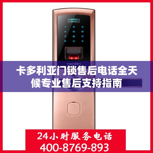 卡多利亚门锁售后电话全天候专业售后支持指南