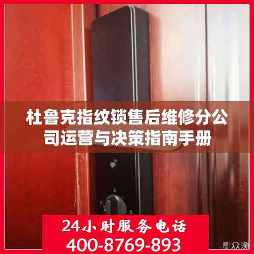 杜鲁克指纹锁售后维修分公司运营与决策指南手册