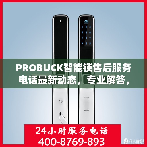 PROBUCK智能锁售后服务电话最新动态，专业解答，贴心服务