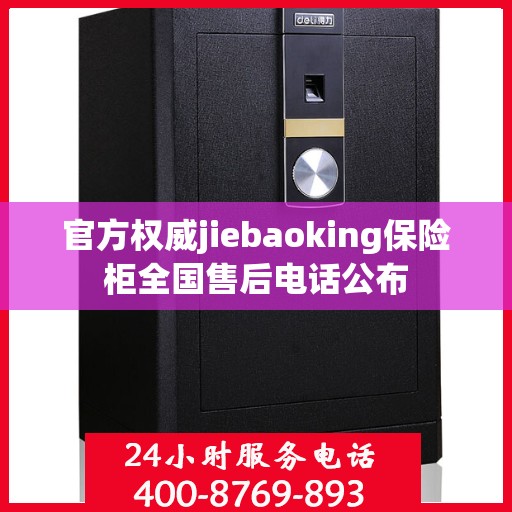 官方权威jiebaoking保险柜全国售后电话公布