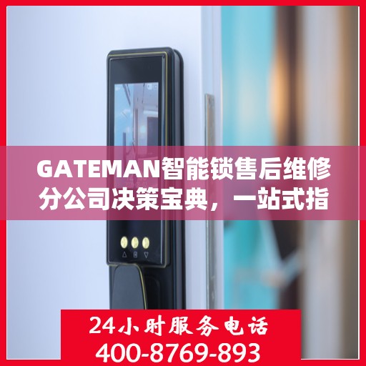 GATEMAN智能锁售后维修分公司决策宝典，一站式指南助你明智抉择