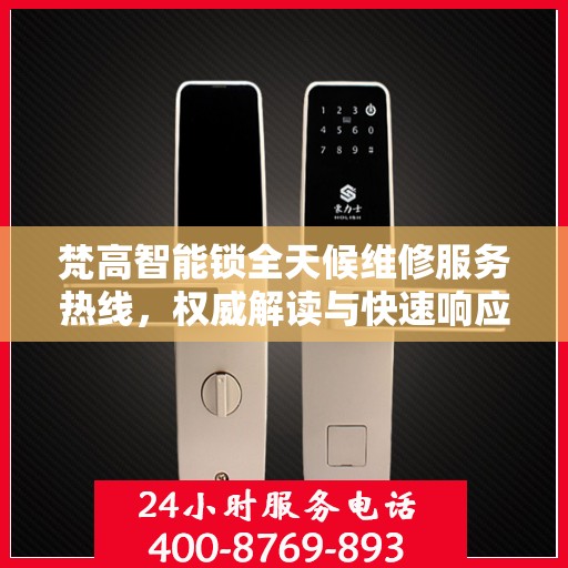 梵高智能锁全天候维修服务热线，权威解读与快速响应