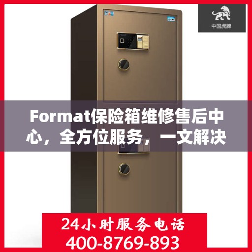 Format保险箱维修售后中心，全方位服务，一文解决所有疑虑