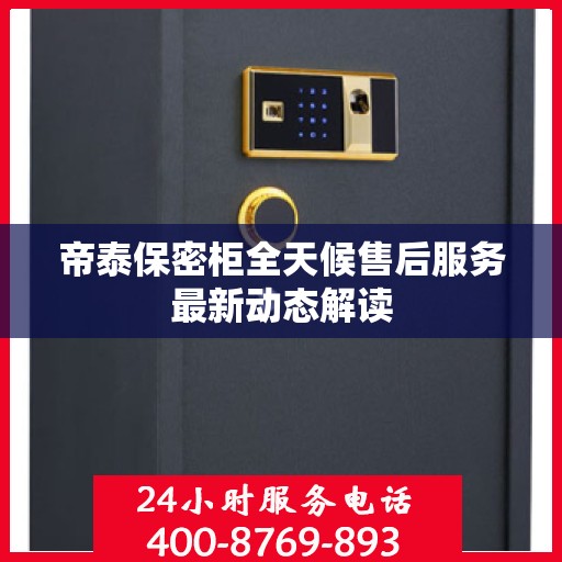 帝泰保密柜全天候售后服务最新动态解读