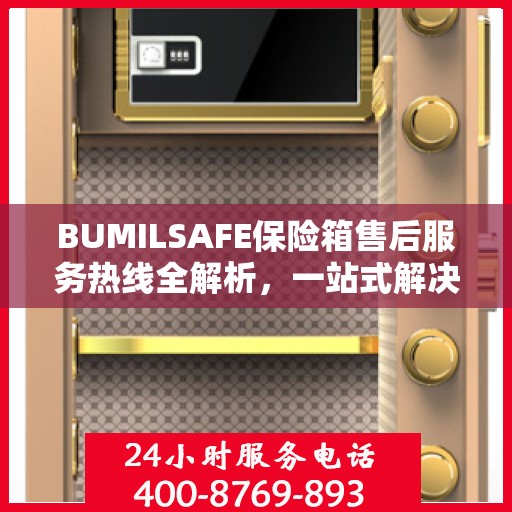 BUMILSAFE保险箱售后服务热线全解析，一站式解决您的售后需求